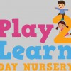 Play 2 Learn Day Nursery
