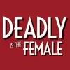 Deadly is the Female